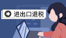 進(jìn)出口企業(yè)退稅需要哪些資料？